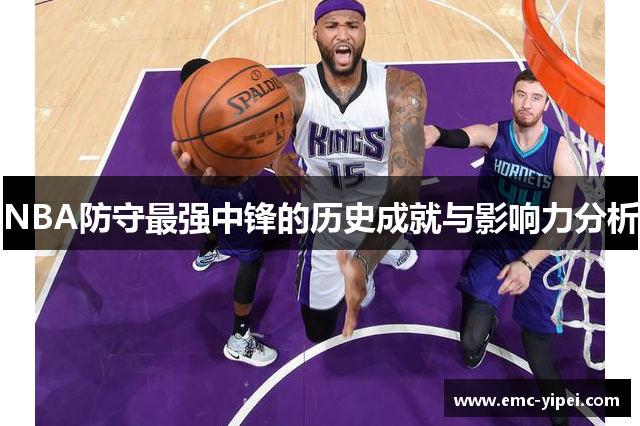 NBA防守最强中锋的历史成就与影响力分析