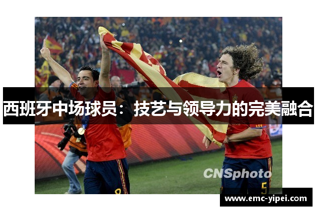 西班牙中场球员：技艺与领导力的完美融合