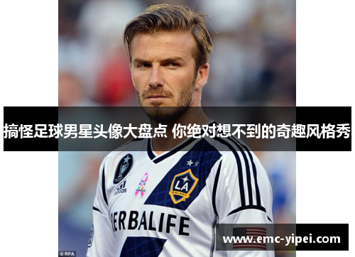 搞怪足球男星头像大盘点 你绝对想不到的奇趣风格秀