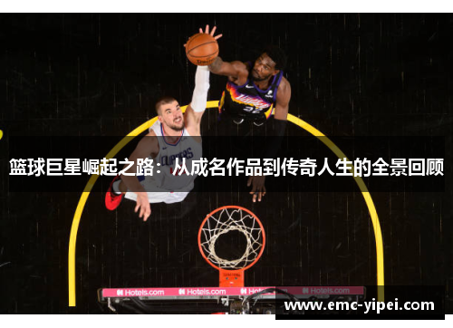 篮球巨星崛起之路：从成名作品到传奇人生的全景回顾