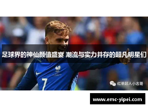 足球界的神仙颜值盛宴 潮流与实力并存的超凡明星们