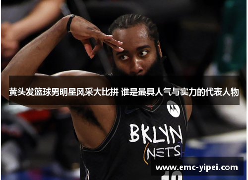 黄头发篮球男明星风采大比拼 谁是最具人气与实力的代表人物